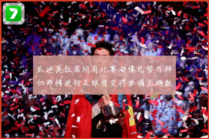 瓜迪奥拉若所有比赛都像巴黎与拜仁那样进行足球将变得单调无趣数据研判：最新赛事动态与深度分析