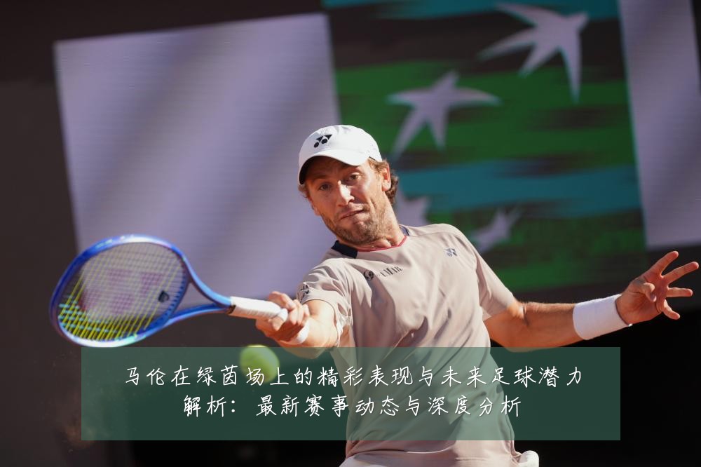 马伦在绿茵场上的精彩表现与未来足球潜力解析:最新赛事动态与深度分析