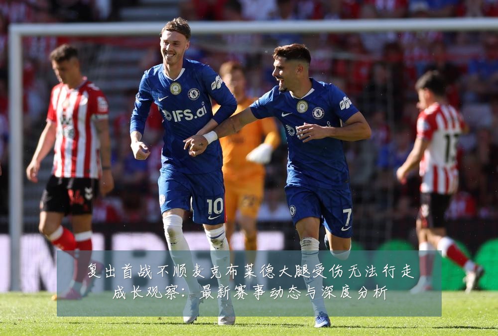 复出首战不顺麦克布莱德大腿受伤无法行走成长观察:最新赛事动态与深度分析